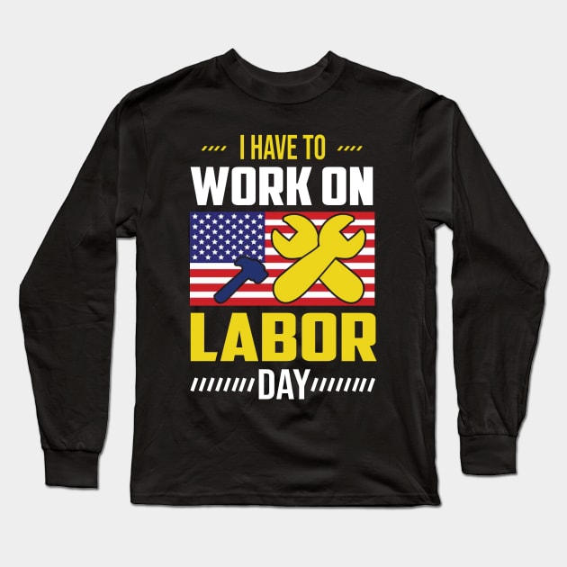 I Have To Work On Labor Day American Flag Long Sleeve T-Shirt by luxembourgertreatable